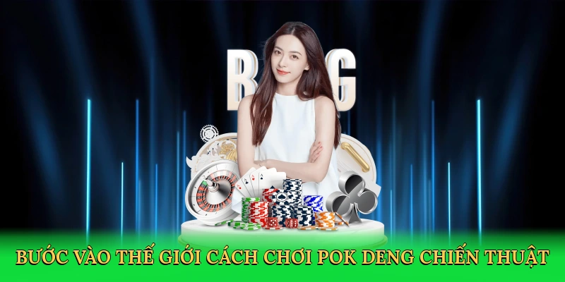 buoc-vao-the-gioi-cach-choi-pok-deng-chien-thuat-2