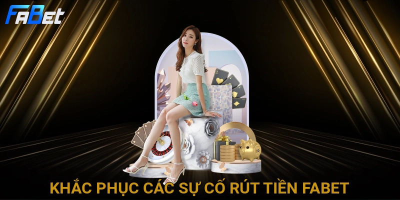 khac-phuc-cac-su-co-rut-tien-fabet