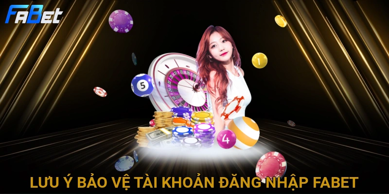 luu-y-bao-ve-tai-khoan-dang-nhap-fabet