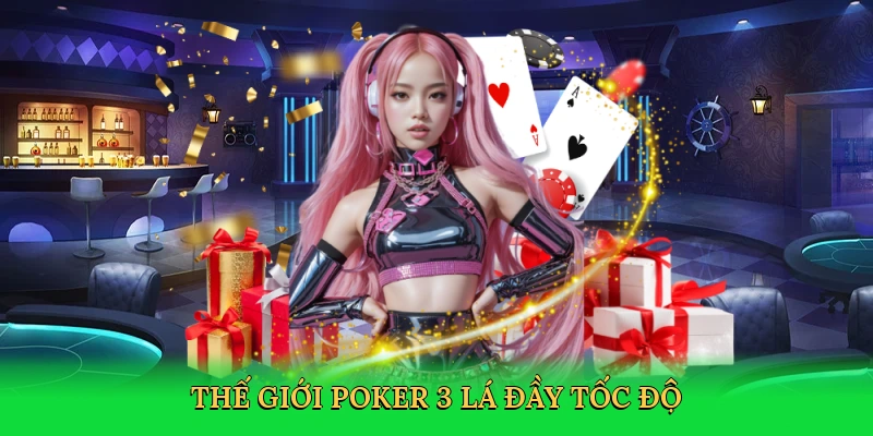 Thế giới poker 3 lá đầy tốc độ