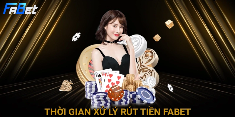 thoi-gian-xu-ly-rut-tien-fabet