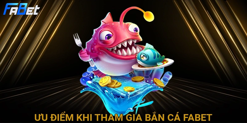 uu-diem-khi-tham-gia-ban-ca-fabet