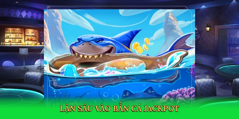 lan-sau-vao-ban-ca-jackpot-2