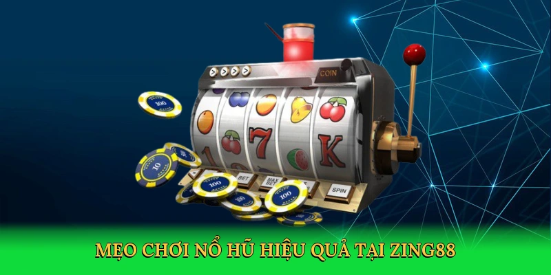 Mẹo chơi nổ hũ hiệu quả tại Zing88