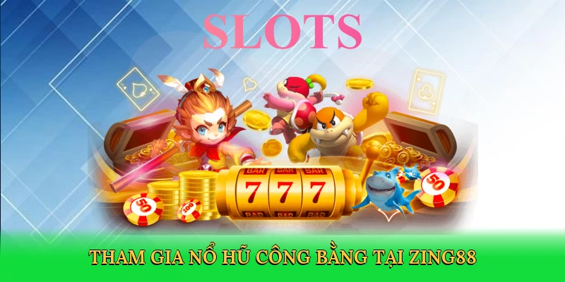 Tham gia nổ hũ công bằng tại Zing88