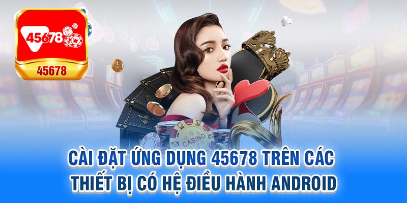 Hướng dẫn tải app 45678 dễ dàng cho thiết bị Android và iOS