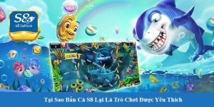 Tại Sao Bắn Cá S8 Lại Là Trò Chơi Được Yêu Thích Nhất Hiện Nay