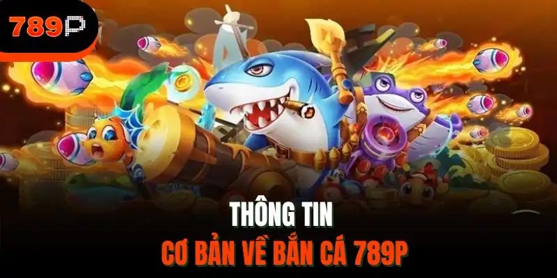 Giới thiệu sảnh cá cược bắn cá 789P sở hữu